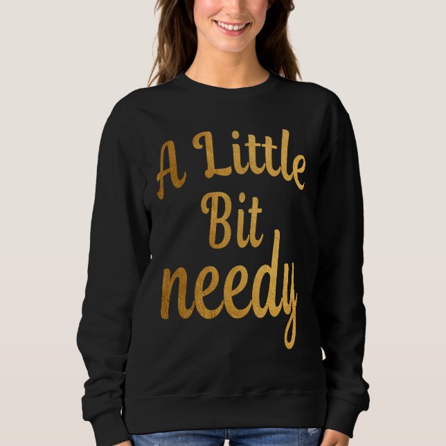 Camiseta Funny Sarcastic  A Little Bit needy T  tees (Frente)