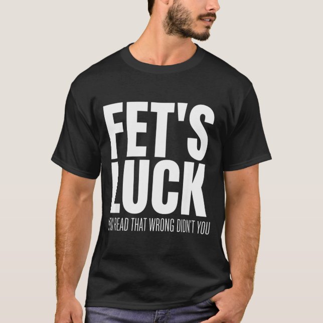 Camiseta Funny Sarcastic Fet’s Luck You Read That Wrong Did (Frente)