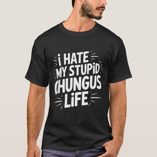 Camiseta Funny Sarcastic Quote I Hate My Chungus Life  (Frente)