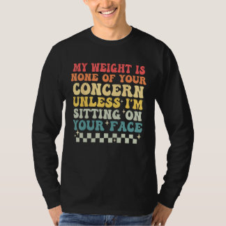 Camiseta Funny Saying My Weight Is None Of Your Concern Ret