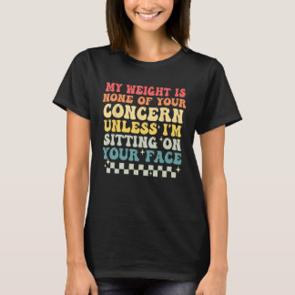 Camiseta Funny Saying My Weight Is None Of Your Concern Ret