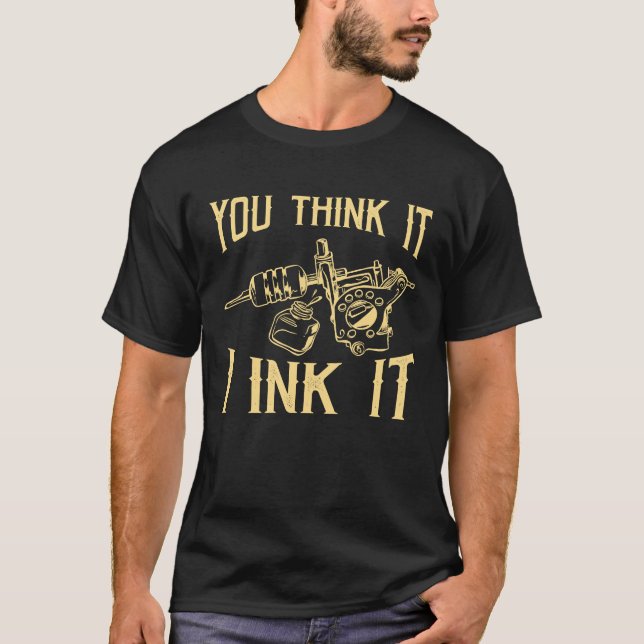 Camiseta Funny Saying Tattoo Artist Yout Think It I Ink It  (Frente)