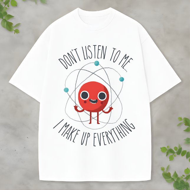 Camiseta Funny Science Atom Character I Make Up Everything (Criador carregado)