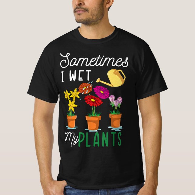 Camiseta Funny Sometimes I Wet My Plants Tee Watering Garde (Frente)