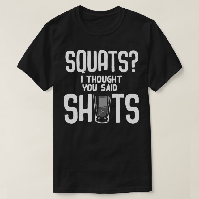 Camiseta Funny Squats I Thought You Said Shots Gift Cute Me (Frente do Design)