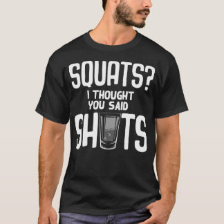 Camiseta Funny Squats I Thought You Said Shots Gift Cute Me