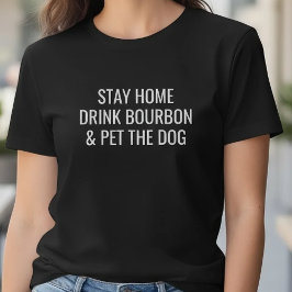 Camiseta Funny Stay Home Drink Bourbon Pet The Dog Quote
