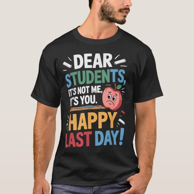 Camiseta Funny Teacher Dear Students Happy Last Day Quote  (Frente)