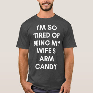 Camiseta Funny Tired of Being Wifes Arm Candy Humorous Husb