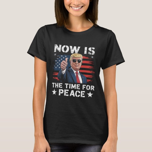 Camiseta Funny Trump Saying Now Is The Time For Peace 3  (Frente)
