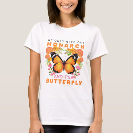 Camiseta Funny We Only Need One Monarch and It's A Butterfl