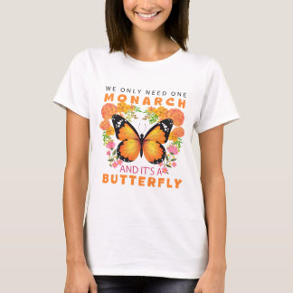 Camiseta Funny We Only Need One Monarch and It's A Butterfl