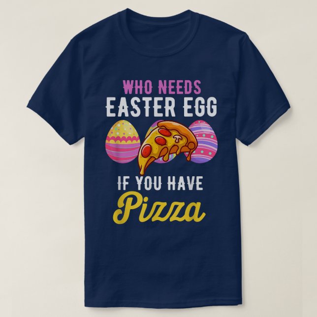 Camiseta Funny Who Needs Easter Egg If You Have Pizza Easte (Frente do Design)