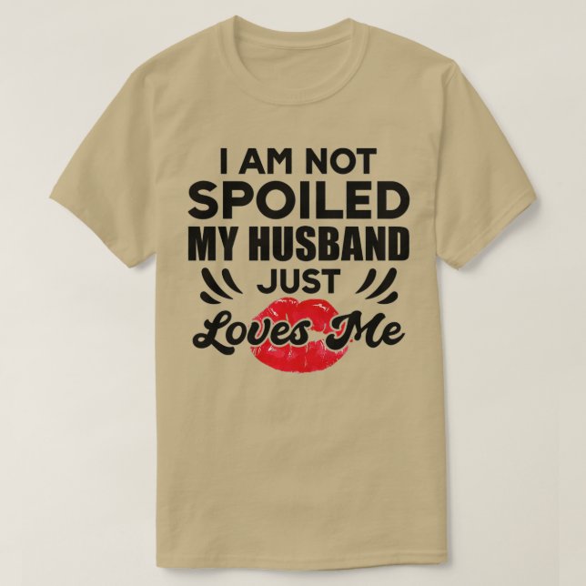 Camiseta Funny Wife Im Not Spoiled My Husband Just Loves Me (Frente do Design)