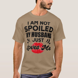 Camiseta Funny Wife Im Not Spoiled My Husband Just Loves Me