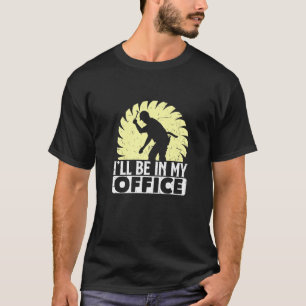 Camiseta Funny Woodworking Dad Father Carpenter Ill Be In M