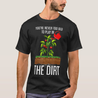 Camiseta Funny Youre Never Too Old To Play In The Dirt