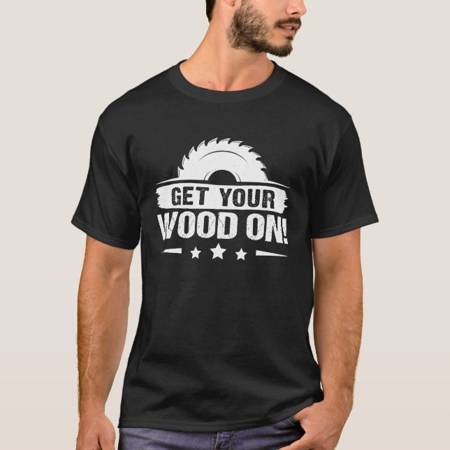 Camiseta Furniture Making Get Your Wood On (Frente)