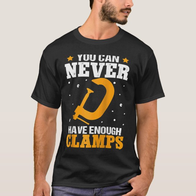 Camiseta Furniture Making You Can Never Have Enough Clamps  (Frente)