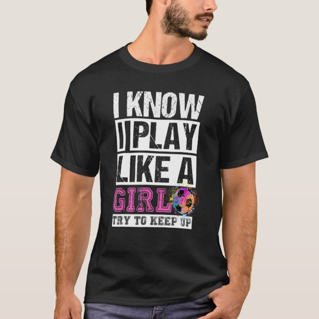 Camiseta Futebol Que Eu Sei Que Eu Toco Como Uma Garota Ten (Frente)