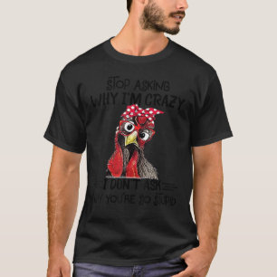 Camiseta Galinha pára de perguntar por que estou louca Eu n