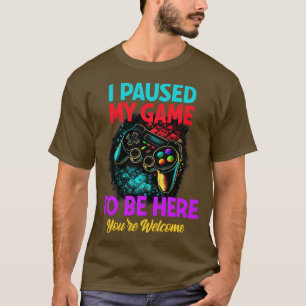 Camiseta Gamer I Paused My Game To Be Here Youre Welcome