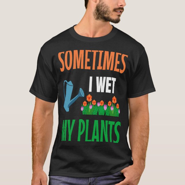 Camiseta Gardener I Wet My Plants Gardening Gardening Garde (Frente)