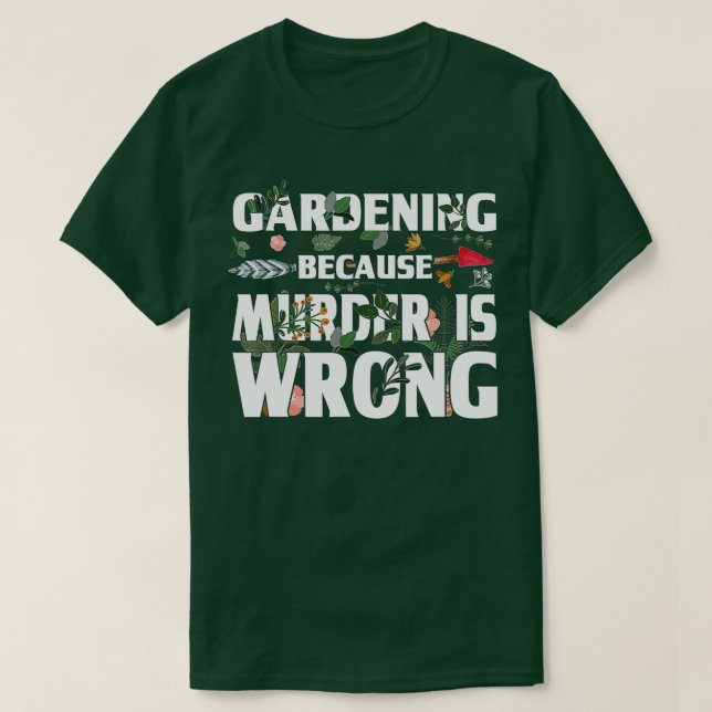 Camiseta Gardening Because Murder Is Wrong - Gardeners  (Frente do Design)