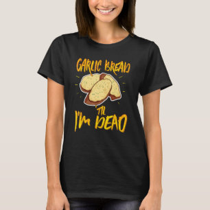 Camiseta Garlic Bread Til Eu sou Morto Engraçado alho Alho