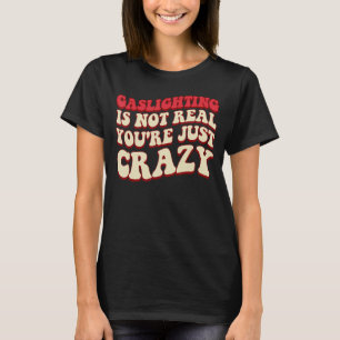 Camiseta Gaslight não é real Você é apenas louca