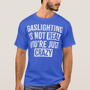 Camiseta Gaslight não é real você é apenas louco Gaslight