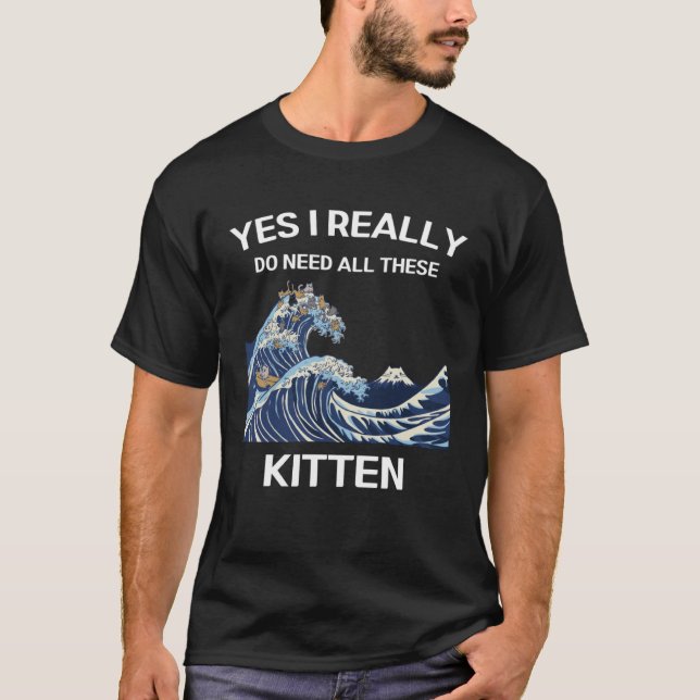 Camiseta Gatinho Bonito Sim, Eu Realmente Preciso De Todos  (Frente)