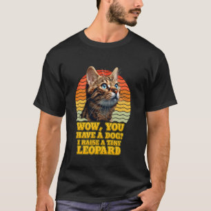 Camiseta Gatos Bengala INCRÍVEL VOCÊ TEM UM CÃO EU CRIO UM 