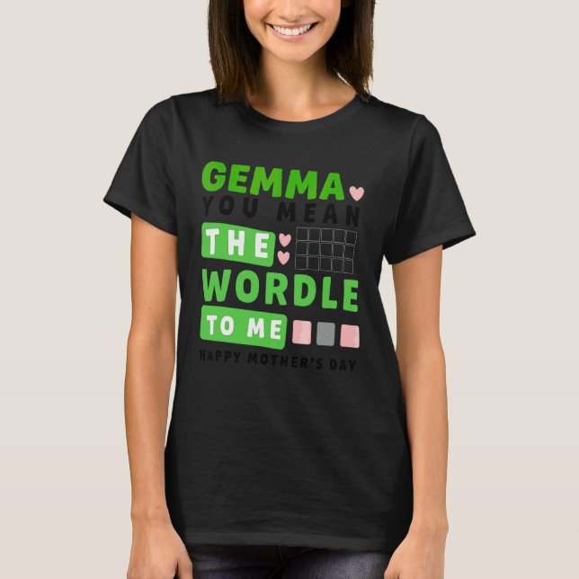 Camiseta Gemma, Você Quer Dizer O Mundo Para Mim Feliz Dia  (Frente)