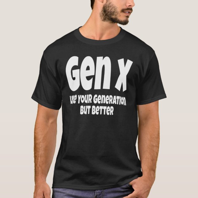 Camiseta Gen X Like Your Generation But Better   Generation (Frente)