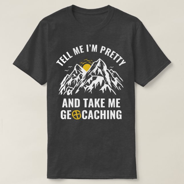 Camiseta Geocachers Engraçado Diga-me que estou Bonito e me (Frente do Design)