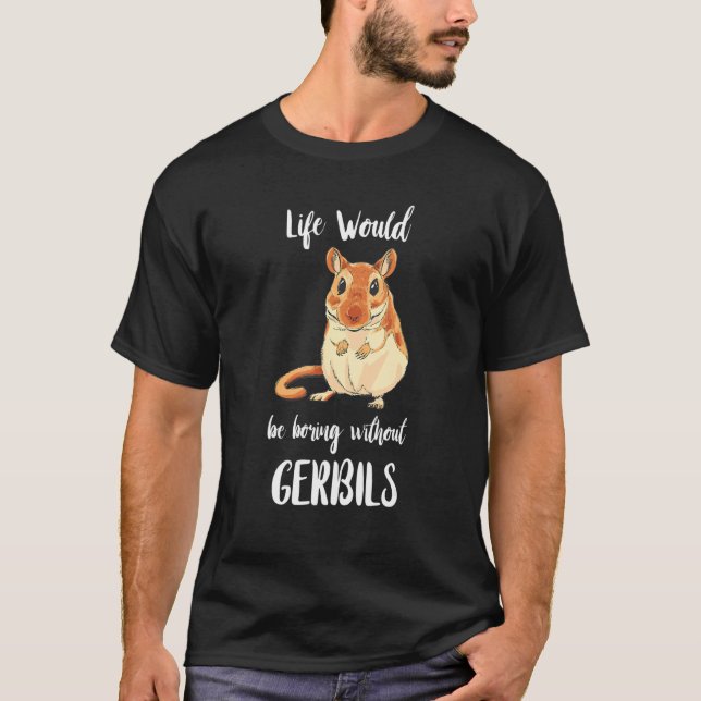 Camiseta Gerbil Life Seria Chata Sem Gerbilers Rodent (Frente)