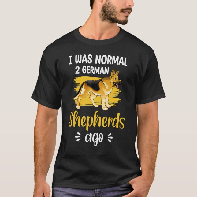 Camiseta German Shepherd  I Was Normal 2 German Shepherds A (Frente)