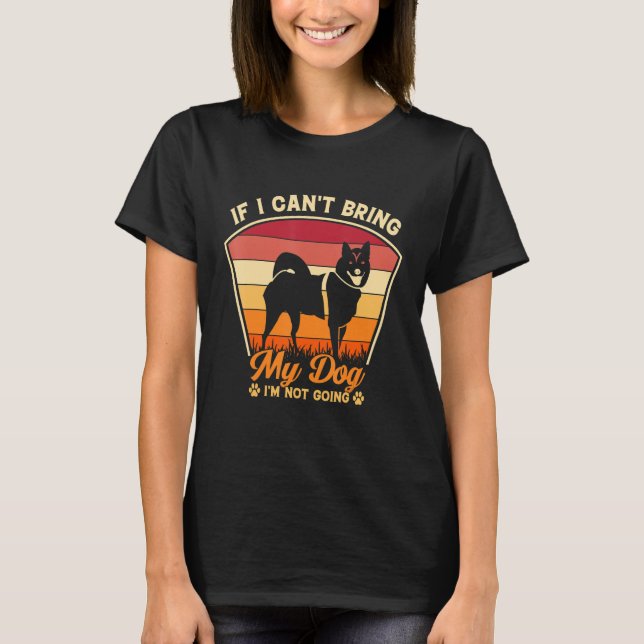 Camiseta German Shepherd If I Can't Bring My Dog I'm Not Go (Frente)