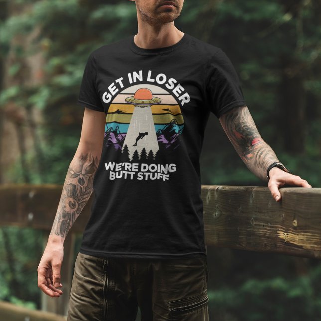Camiseta Get in Loser We're Diong Butt Stuff Funny Ufo (Criador carregado)