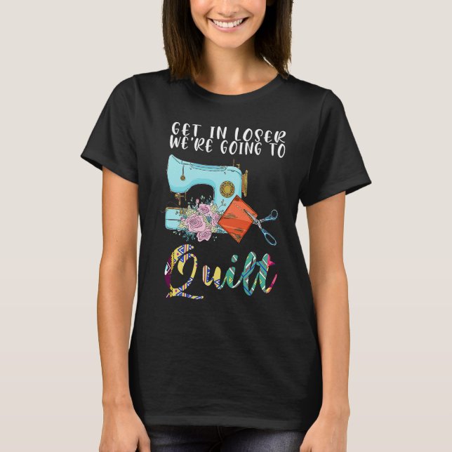 Camiseta get in loser we're going to quilt quilt  1 (Frente)