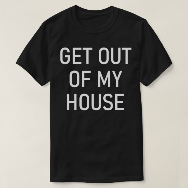 Camiseta Get Out Of My House, Funny, Jokes, Sarcastic Sayin (Frente do Design)