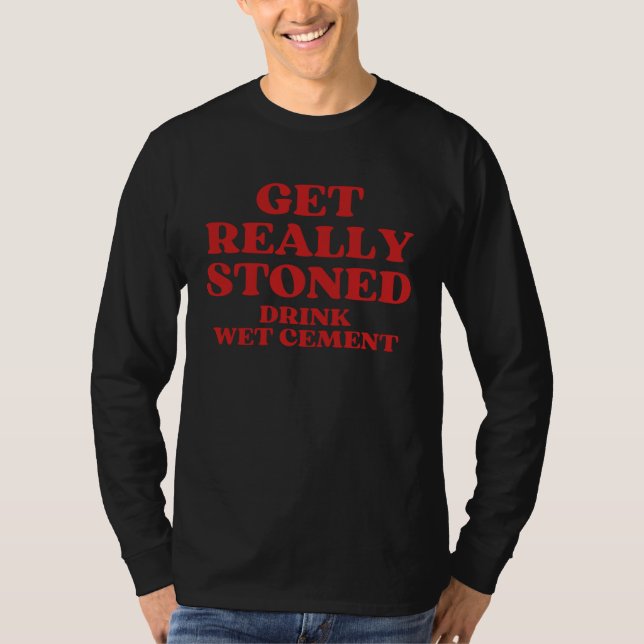 Camiseta Get Really Stoned Drink Wet Cement (Frente)