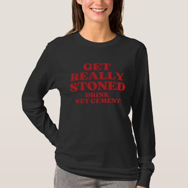 Camiseta Get Really Stoned Drink Wet Cement (Frente)