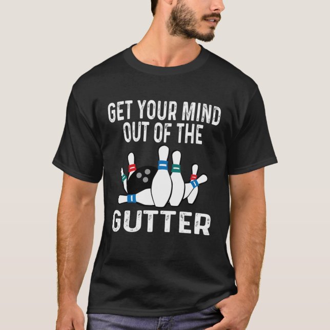 Camiseta Get Your Mind Out Of The Gutter Bowling Ball Pins  (Frente)