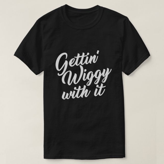CAMISETA GETTING WIGGY COM ELE (Frente do Design)