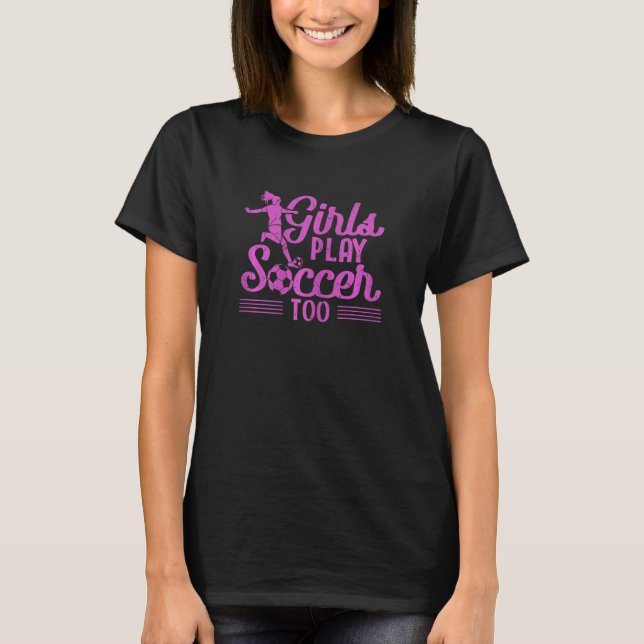 Camiseta Girls Play Soccer Too   Soccer Player Sports (Frente)
