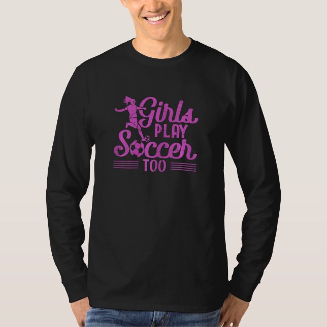 Camiseta Girls Play Soccer Too   Soccer Player Sports (Frente)