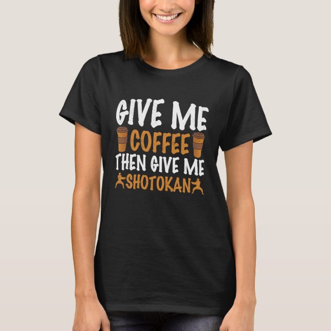 Camiseta Give me coffee then give me shotokan quote (Frente)