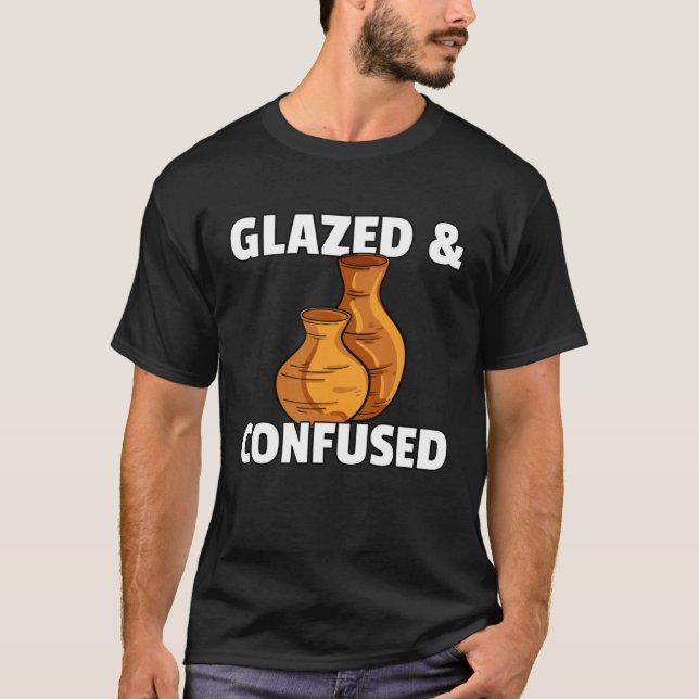 Camiseta Glazed & Confused  Pottery Ceramic For Pot Artists (Frente)